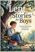 Lent Stories for Boys: 40 Faith-Filled Stories to Guide Boys Through Lent B0GK1PD1VR Book Cover