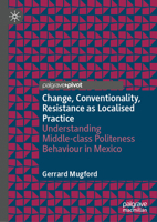 Change, Conventionality, Resistance as Localised Practice: Understanding Middle-class Politeness Behaviour in Mexico 3032237033 Book Cover