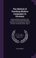 The Method of Teaching Modern Languages in Germany: Being the Report Presented to the Trustees of the Gilchrist Educational Trust On a Visit to ... As a Gilchrist Travelling Scholar, Page 4 134136237X Book Cover