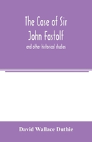 The Case of Sir John Fastolf: and Other Historical Studies 9354003958 Book Cover