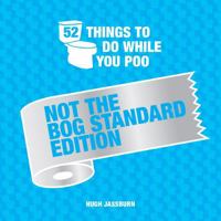 Fathers Day Gift: 52 Things to Do While You Poo - Not the Bog-Standard Edition 1787835758 Book Cover