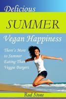 Delicious Summer Vegan Happiness: There's More to Summer Eating Than Veggie Burgers 1717479413 Book Cover