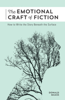 The Emotional Craft of Fiction: How to Write the Story Beneath the Surface 1440348375 Book Cover