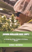 GROWING MARIJUANA MADE SIMPLE: A Step-by-Step Guide in 10 Easy Steps B0BGQJW57W Book Cover