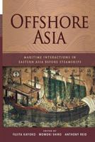 Offshore Asia: Maritime Interactions in Eastern Asia Before Steamships 9814311774 Book Cover