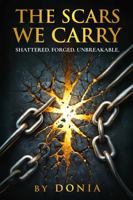 THE SCARS WE CARRY BY DONIA: SHATTERED. FORGED. UNBREAKABLE. B0FMKR9X4V Book Cover