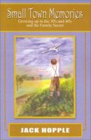 Small Town Memories: Growing up in the 30's and 40's and the Family Secret 0759659451 Book Cover