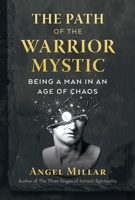 The Path of the Warrior-Mystic: Being a Man in an Age of Chaos 1644112671 Book Cover