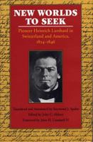 New Worlds to Seek: Pioneer Heinrich Leinhard in Switzerland and America, 1824-1846 0809322331 Book Cover