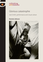 Glorious Catastrophe: Jack Smith, performance and visual culture 0719091470 Book Cover