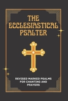 The Ecclesiastical Psalter: Revised Marked Psalms With Canticles For Chanting And Prayers B0F78JRB8F Book Cover