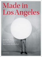 Made in Los Angeles: Materials, Processes, and the Birth of West Coast Minimalism 1606064657 Book Cover