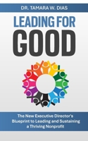 Leading for Good: The New Executive Director's Blueprint to Leading and Sustaining a Thriving Nonprofit B0DV5CBP6H Book Cover