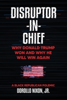 Disruptor-in-Chief: Why Donald Trump Won And Why He Will Win Again: A Black Republican Polemic 0578240602 Book Cover