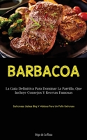 Barbacoa: La guía definitiva para dominar la parrilla, que incluye consejos y recetas famosas (Deliciosas salsas bbq y adobos pa 1837873518 Book Cover