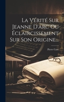 La Vérité Sur Jeanne D'arc Ou Éclaircissement Sur Son Origine... 1293107662 Book Cover