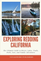 Exploring Redding California: The Ultimate Guide to Rivers, Lakes, Trails, Parks, Eats, and Family Adventures B0CP6ZG5GH Book Cover