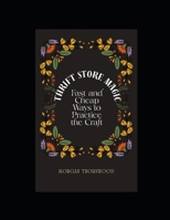 Thrift Store Magic: Fast and Cheap Ways to Practice the Craft B0FSKZ2STM Book Cover