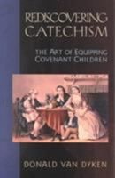 Rediscovering Catechism: The Art of Equipping Covenant Children 0875524648 Book Cover