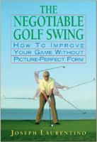 The Negotiable Golf Swing: How to Improve Your Game Without Picture-Perfect Form 0977003922 Book Cover