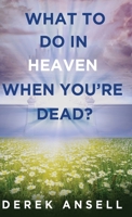 What to do in Heaven when you're Dead? 4824124174 Book Cover