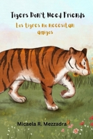 Tigers Don't Need Friends - Los Tigres No Necesitan Amigos: English - Spanish (Ingles Espanol) 1977806627 Book Cover