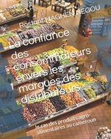 La confiance des consommateurs envers les marques des distributeurs: le cas des produits agro-alimentaires au cameroun (French Edition) 1707791198 Book Cover