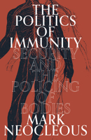The Politics of Immunity: Security and the Policing of Bodies 183976483X Book Cover