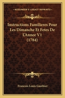 Instructions Familieres Pour Les Dimanche Et Fetes De L'Annee V1 (1784) 1166063933 Book Cover