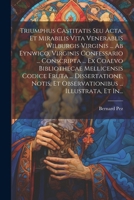 Triumphus Castitatis Seu Acta, Et Mirabilis Vita Venerablis Wilburgis Virginis ... Ab Eynwico, Virginis Confessario ... Conscripta ... Ex Coaevo Bibli 1021281212 Book Cover