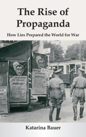 The Rise of Propaganda: How Lies Prepared the World for War 9347436011 Book Cover