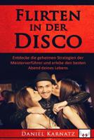 Flirten: Flirten in der Disco: Entdecke die geheimen Strategien der Meisterverf�hrer und erlebe den besten Abend deines Lebens 1542419247 Book Cover