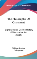 The Philosophy of Ornament: Eight Lectures on the History of Decorative Art, Given at University College, Liverpool 1377357740 Book Cover