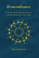 Remembrance: A Vision of the Sacred Feminine and the Renewal of the Earth 1953220126 Book Cover