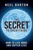 The Secret to Everything: How to Live More and Suffer Less 1913260194 Book Cover