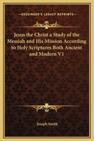 Jesus the Christ a Study of the Messiah and His Mission According to Holy Scriptures Both Ancient and Modern, Part 1 0766135519 Book Cover
