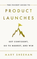 The Pocket Guide to Product Launches: Get Confident, Go to Market, and Win 1544527608 Book Cover