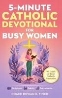 5-Minute Catholic Devotional for Busy Women: Scripture, Saints & Sacraments to Build the Faith That Holds Through Anxiety, Overwhelm & Every Quiet Bat B0H93ZV5Z4 Book Cover