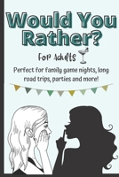 Would You Rather For Adults: Funny Activity Book Perfect For Family Game Nights, Long Road Trips And Parties B08N3R7DXF Book Cover