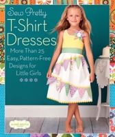 Sew Pretty T-Shirt Dresses: More Than 25 Easy, Pattern-Free Designs for Little Girls 1936096498 Book Cover