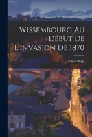 Wissembourg Au Début De L'invasion de 1870 1018319131 Book Cover
