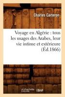 Voyage En Alga(c)Rie: Tous Les Usages Des Arabes, Leur Vie Intime Et Exta(c)Rieure (A0/00d.1866) 2012632688 Book Cover
