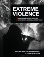 Extreme Violence: Understanding and Protecting People from Active Assailants, Hate Crimes, and Terrorist Attacks 1516518020 Book Cover