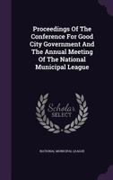 Proceedings of the Conference for Good City Government and the Annual Meeting of the National Municipal League 1274266483 Book Cover