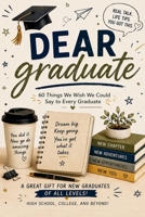 Dear Graduate: 60 Things We Wish We Could Say to Every Graduate: Things No One Tells You After Graduation | A Funny, Honest & Motivational Gift Book ... Day, Graduation, Family Humor, & Real-Life) B0GYJ6BSKD Book Cover