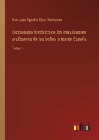 Diccionario histrico de los mas ilustres profesores de las bellas artes en Espaa: Tomo 1 3368108867 Book Cover