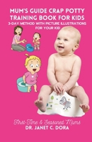 MUM'S GUIDE CRAP POTTY TRAINING BOOK FOR KIDS: A First-Time Mum's Guide To Potty Training In 3 Days, With Picture Illustrations For Your Kids ("Tiny Triumphs: Potty Training & Safety Secrets Series") B0CQGYZ313 Book Cover