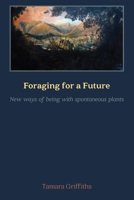Foraging for a Future : New Ways of Being with Spontaneous Plants 1912385643 Book Cover