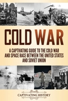 Cold War: A Captivating Guide to the Cold War and Space Race Between the United States and Soviet Union 1637160070 Book Cover