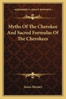 Myths Of The Cherokee And Sacred Formulas Of The Cherokees 1162982381 Book Cover
